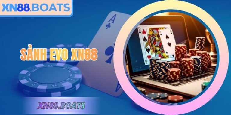 Sảnh EVO XN88 – Trải Nghiệm Casino Trực Tuyến Quốc Tế